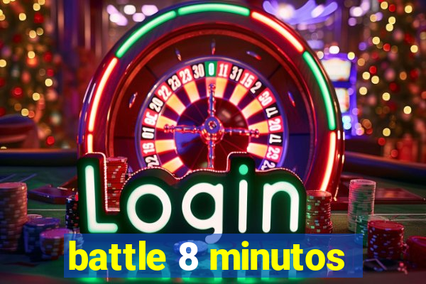 battle 8 minutos